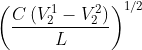 \left ( \frac{C\left ( V_{2}^{1}-V_{2}^{2} \right )}{L} \right )^{1/2}
